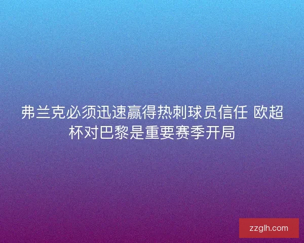 弗兰克必须迅速赢得热刺球员信任 欧超杯对巴黎是重要赛季开局