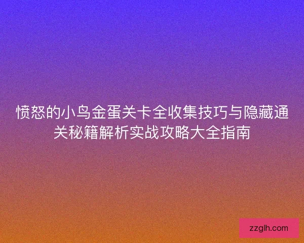 愤怒的小鸟金蛋关卡全收集技巧与隐藏通关秘籍解析实战攻略大全指南